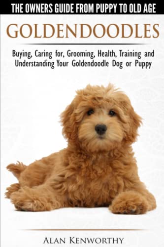 Stock image for Goldendoodles - The Owners Guide from Puppy to Old Age - Choosing, Caring for, Grooming, Health, Training and Understanding Your Goldendoodle Dog for sale by Goodwill of Colorado