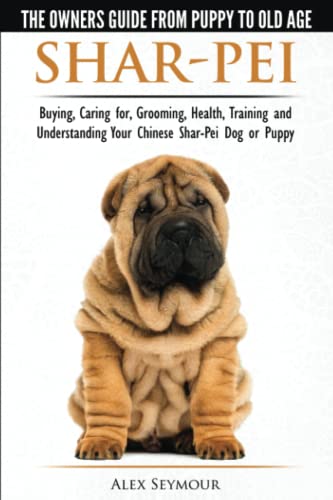 Stock image for Shar-Pei - The Owner's Guide from Puppy to Old Age - Choosing, Caring for, Grooming, Health, Training and Understanding Your Chinese Shar-Pei Dog for sale by HPB Inc.