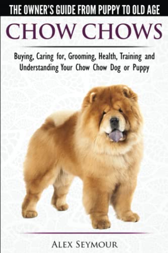 Stock image for Chow Chows - The Owners Guide From Puppy To Old Age - Buying, Caring for, Grooming, Health, Training and Understanding Your Chow Chow Dog or Puppy for sale by Goodwill