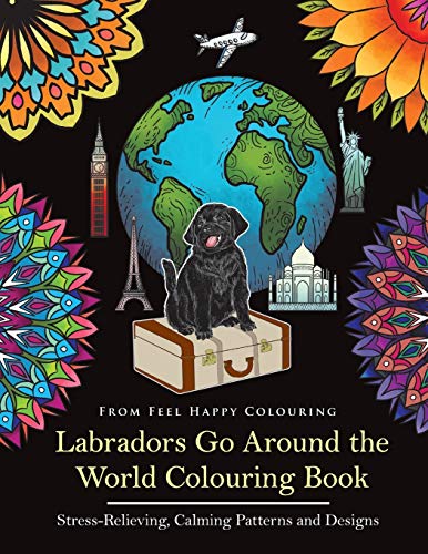 Stock image for Labradors Go Around the World Colouring Book: Stress-Relieving, Calming Patterns and Designs Volume 1 for sale by SecondSale