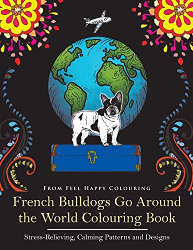 Beispielbild fr French Bulldogs Go Around the World Colouring Book: Stress-Relieving, Calming Patterns and Designs Volume 1: Frenchie Coloring Book (VOL.1) zum Verkauf von GF Books, Inc.