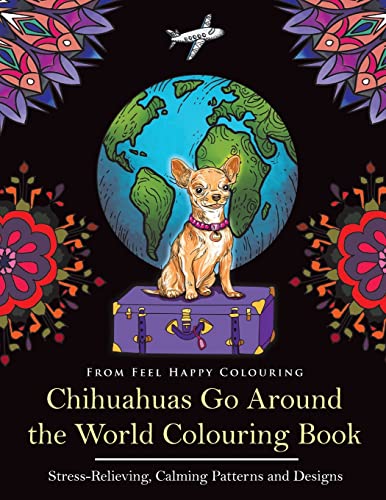 Stock image for Chihuahuas Go Around the World Colouring Book: Fun Chihuahua Colouring Book for Adults and Kids 10+ for sale by GF Books, Inc.