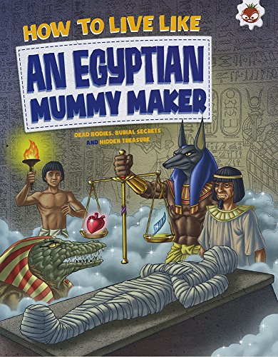 Beispielbild fr How to Live Like An Egyptian Mummy Maker: Dead Bodies, Burial Secrets and Hidden Treasure zum Verkauf von WorldofBooks