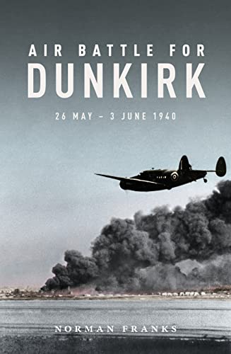 Beispielbild fr Air Battle for Dunkirk: 26 May - 3 June 1940 zum Verkauf von WorldofBooks