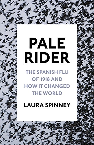 9781910702383: Pale Rider: The Spanish Flu of 1918 and How it Changed the World: Spinney Laura