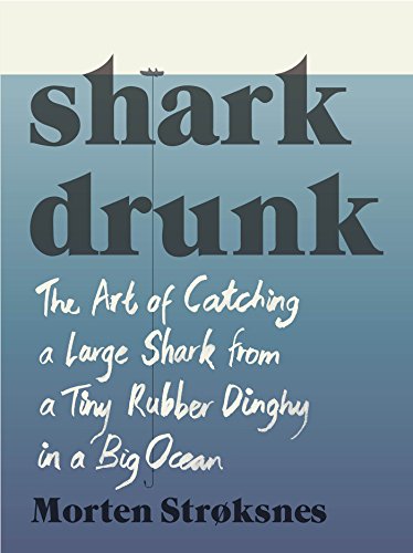 Stock image for Shark Drunk:The Art of Catching a Large Shark from a Tiny Rubber Dinghy in a Big Ocean for sale by Fahrenheit's Books