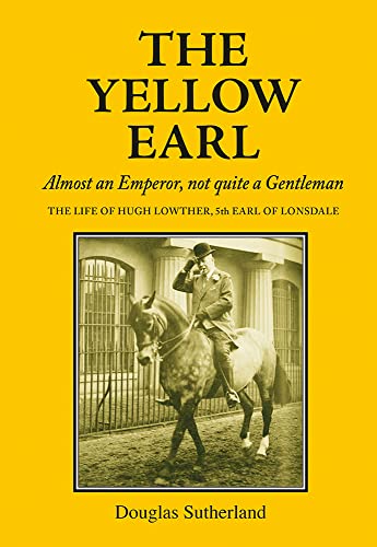 The Yellow Earl: Almost an Emperor, Not Quite a Gentleman - Douglas Sutherland