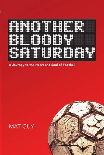 9781910745281: Another Bloody Saturday: A journey to the heart and soul of football