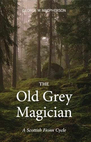 9781910745410: The Old Grey Magician: A Scottish Fionn Cycle