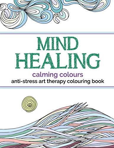 Imagen de archivo de Mind Healing Anti-Stress Art Therapy Colouring Book: Calming Colours a la venta por Chiron Media