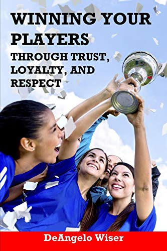 Imagen de archivo de Winning Your Players through Trust, Loyalty, and Respect: A Soccer Coach's Guide (Soccer Coaching) a la venta por Book Deals