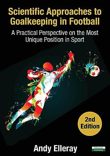 9781910773680: Scientific Approaches to Goalkeeping in Football: A Practical Perspective on the Most Unique Position in Sport [Second Edition] (Soccer Coaching)