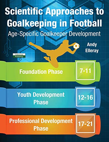 Imagen de archivo de Scientific Approaches to Goalkeeping in Football: Age-Specific Goalkeeper Development (Soccer Coaching) a la venta por SecondSale
