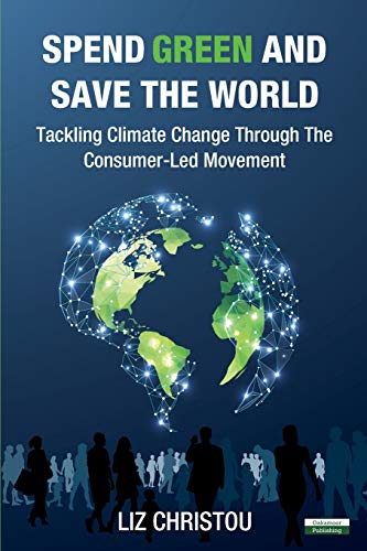 9781910773789: Spend Green and Save The World: Tackling Climate Change Through The Consumer-Led Movement