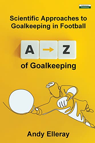 Imagen de archivo de A-Z of Goalkeeping: Scientific Approaches to Goalkeeping in Football a la venta por GreatBookPrices