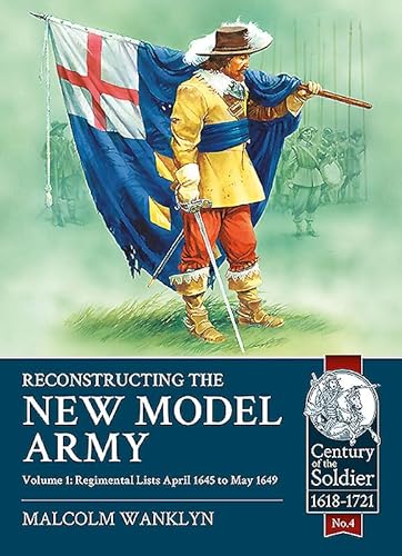 Beispielbild fr Reconstructing the New Model Army. Volume 1: Regimental Lists April 1645 to May 1649 (Century of the Soldier) zum Verkauf von Powell's Bookstores Chicago, ABAA