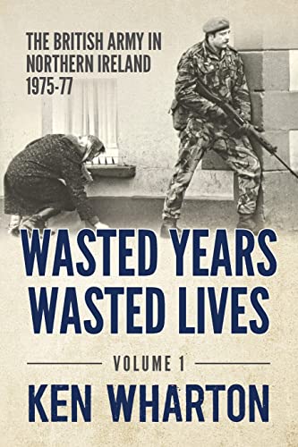 9781910777411: Wasted Years Wasted Lives, Volume 1: The British Army in Northern Ireland 1975-77