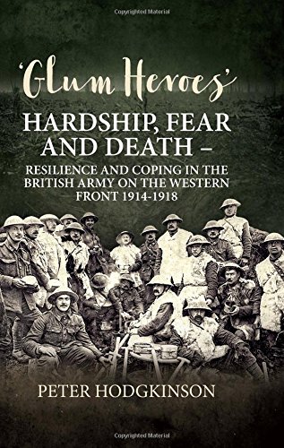 9781910777787: Glum Heroes: Hardship, Fear and Death - Resilience and Coping in the British Army on the Western Front 1914-1918 (Wolverhampton Military Studies)