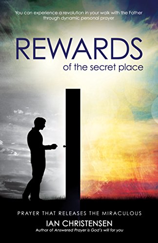 Stock image for The Rewards of the Secret Place: Prayer That Releases the Miraculous for sale by WorldofBooks