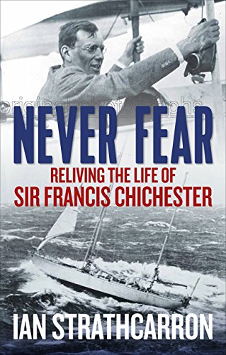 Beispielbild fr Never Fear: Reliving the Life of Sir Francis Chichester zum Verkauf von WorldofBooks