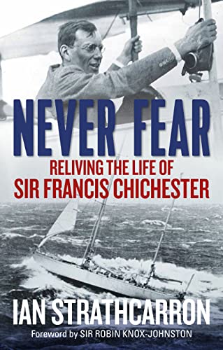 Stock image for Never Fear: Reliving the Life of Sir Francis Chichester for sale by WorldofBooks