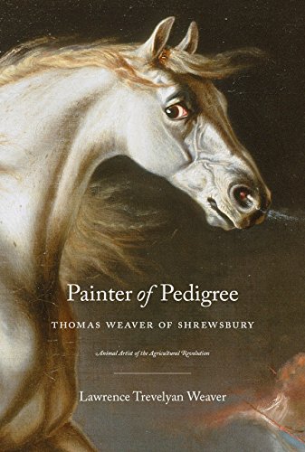 Stock image for Painter of Pedigree: Thomas Weaver of Shrewsbury, Animal Artist of the Agricultural Revolution for sale by Powell's Bookstores Chicago, ABAA