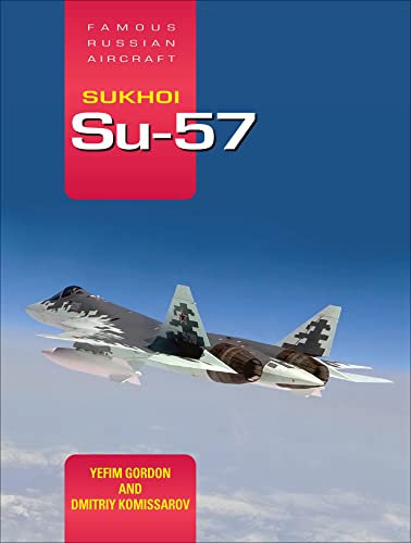 Sukhoi Su-57: Famous Russian Aircraft - Gordon, Yefim; Komissarov, Dmitriy