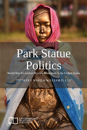 Stock image for Park Statue Politics: World War II Comfort Women Memorials in the United States for sale by GF Books, Inc.