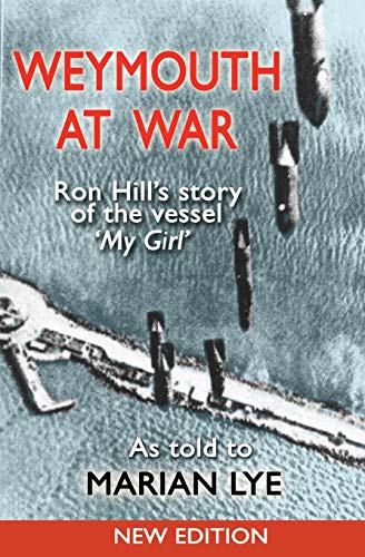 Imagen de archivo de Weymouth at War: Ron Hill's story of the vessel My Girl as told to Marian Lye a la venta por WorldofBooks