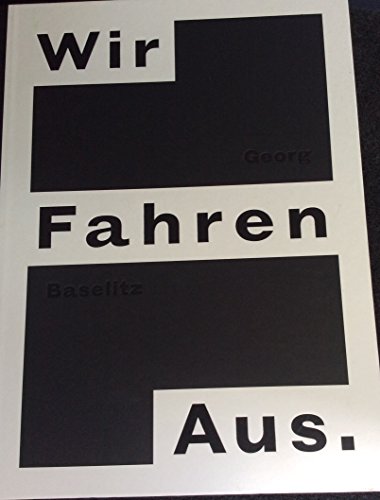 Imagen de archivo de Georg Baselitz - Wir Fahren Aus / We're Off, 27 April - 3 July, 2016 White Cube, Bermondsey a la venta por Marcus Campbell Art Books