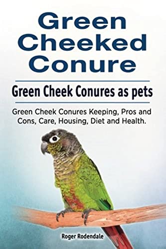 Stock image for Green Cheeked Conure. Green Cheek Conures as pets. Green Cheek Conures Keeping, Pros and Cons, Care, Housing, Diet and Health. for sale by GF Books, Inc.