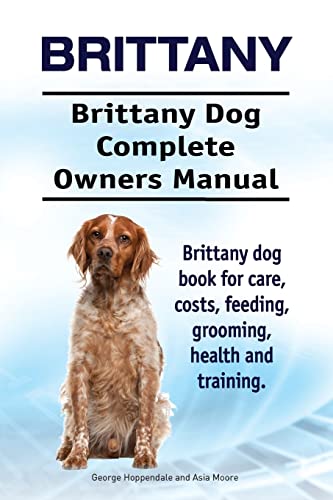 Stock image for Brittany. Brittany Dog Complete Owners Manual. Brittany dog book for care, costs, feeding, grooming, health and training. for sale by Red's Corner LLC