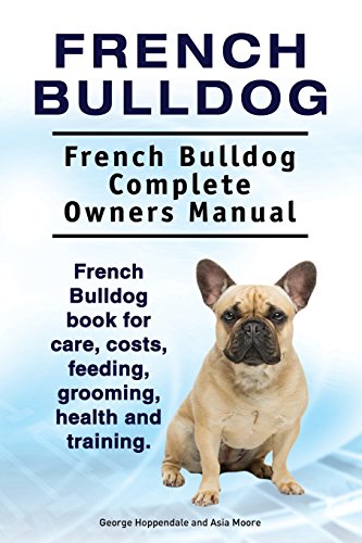 Imagen de archivo de French Bulldog. French Bulldog Complete Owners Manual. French Bulldog book for care, costs, feeding, grooming, health and training. a la venta por HPB-Diamond