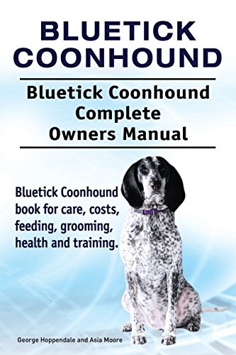 Beispielbild fr Bluetick Coonhound. Bluetick Coonhound Complete Owners Manual. Bluetick Coonhound book for care, costs, feeding, grooming, health and training. zum Verkauf von Goodwill Books