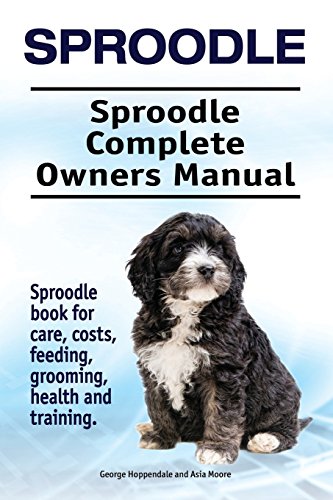 Imagen de archivo de Sproodle. Sproodle Complete Owners Manual. Sproodle book for care, costs, feeding, grooming, health and training. a la venta por Goodwill Southern California