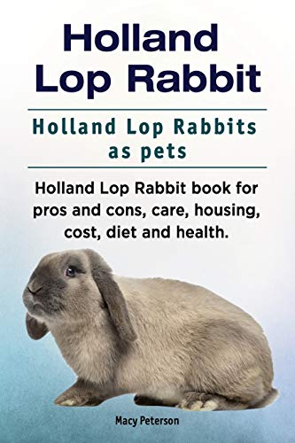 9781910861912: Holland Lop Rabbit. Holland Lop Rabbits as pets. Holland Lop Rabbit book for pros and cons, care, housing, cost, diet and health.