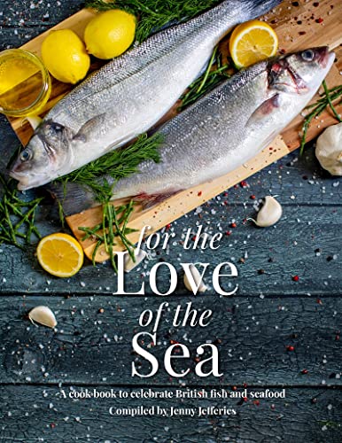 Stock image for For The Love of the Sea: A Cook Book to Celebrate the British Seafood Community and Their Food for sale by MusicMagpie