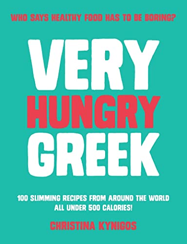 

Very Hungry Greek: Who Says Healthy Food Has to be Boring 100 Slimming Recipes from Around the World – All Under 500 Calories!