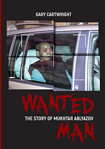 Imagen de archivo de WANTED MAN: THE STORY OF MUKHTAR ABLYAZOV: A Manual for Criminals on How to Avoid Punishment in the EU a la venta por medimops