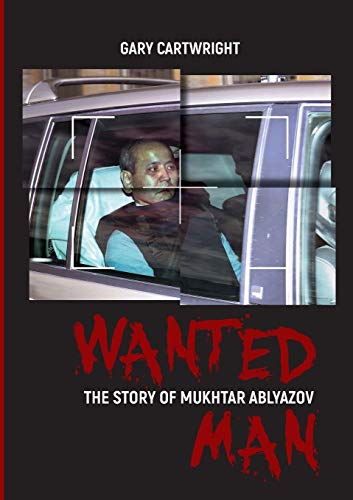 Stock image for WANTED MAN: THE STORY OF MUKHTAR ABLYAZOV: A Manual for Criminals on How to Avoid Punishment in the EU for sale by medimops