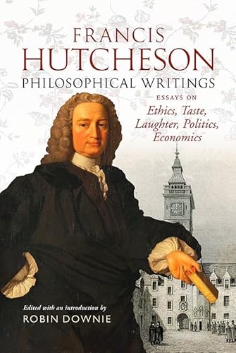 9781910900345: Francis Hutcheson Philosophical Writings: Essays on Ethics, Taste, Laughter, Politics, Economics