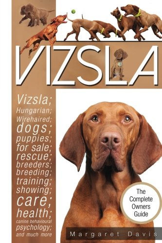 Stock image for Vizsla; The Complete Owners Guide; Hungarian; Vizsla; dogs; puppies; for sale; rescue; breeders; breeding; training; showing; care; health; behavioural psychology; also Wirehaired Vizsla information. for sale by Wonder Book