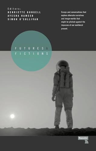 Stock image for Futures and Fictions: Essays and Conversations that Explore Alternative Narratives and Image Worlds that Might Be Pitched Against the Impasses of our Neo-Liberal Present for sale by Bellwetherbooks