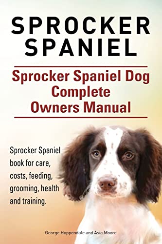 9781910941065: Sprocker Spaniel. Sprocker Spaniel Dog Complete Owners Manual. Sprocker Spaniel book for care, costs, feeding, grooming, health and training.
