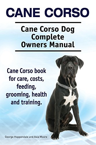 Imagen de archivo de Cane Corso. Cane Corso Dog Complete Owners Manual. Cane Corso book for care, costs, feeding, grooming, health and training. a la venta por Lexington Books Inc