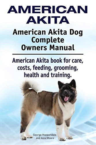 9781910941140: American Akita. American Akita Dog Complete Owners Manual. American Akita book for care, costs, feeding, grooming, health and training.