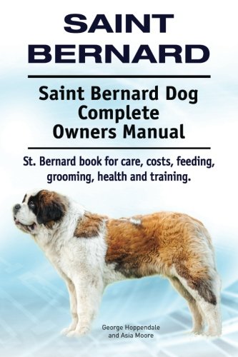Imagen de archivo de Saint Bernard. Saint Bernard Dog Complete Owners Manual. St. Bernard book for care, costs, feeding, grooming, health and training. a la venta por ThriftBooks-Atlanta