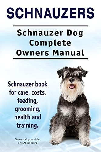 Stock image for Schnauzers. Schnauzer Dog Complete Owners Manual. Schnauzer book for care, costs, feeding, grooming, health and training. for sale by ThriftBooks-Dallas