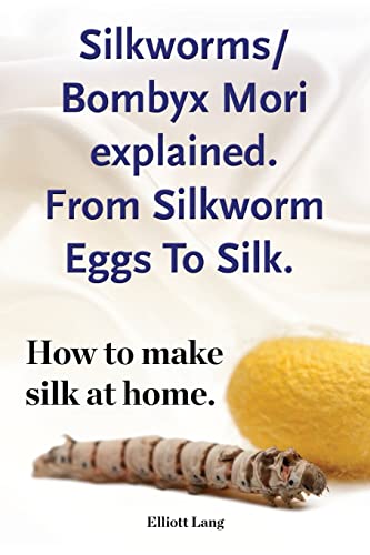 Beispielbild fr Silkworms Bombyx Mori Explained. From Silkworm Eggs To Silk. How to Make Silk at Home. zum Verkauf von Blackwell's