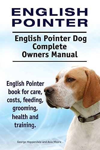 9781910941645: English Pointer. English Pointer Dog Complete Owners Manual. English Pointer book for care, costs, feeding, grooming, health and training.